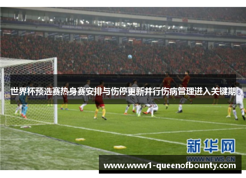 世界杯预选赛热身赛安排与伤停更新并行伤病管理进入关键期