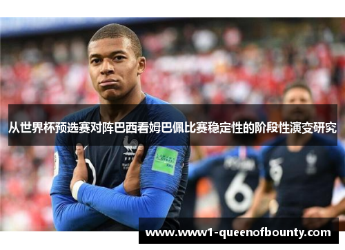 从世界杯预选赛对阵巴西看姆巴佩比赛稳定性的阶段性演变研究