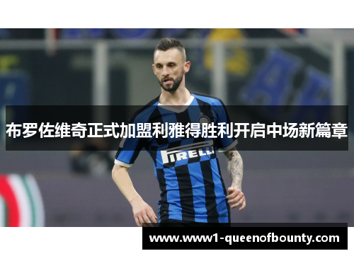布罗佐维奇正式加盟利雅得胜利开启中场新篇章 布罗佐维奇正式加盟利雅得胜利开启中场新篇章
