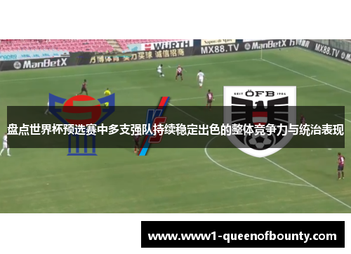 盘点世界杯预选赛中多支强队持续稳定出色的整体竞争力与统治表现