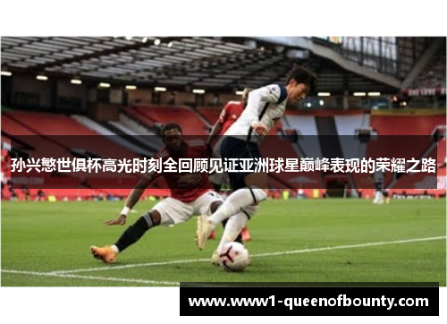 孙兴慜世俱杯高光时刻全回顾见证亚洲球星巅峰表现的荣耀之路